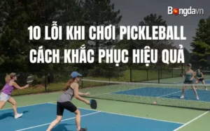 Top 10 Lỗi Thường Gặp Khi Chơi Pickleball & Cách Khắc Phục Nhanh Cho Người Mới